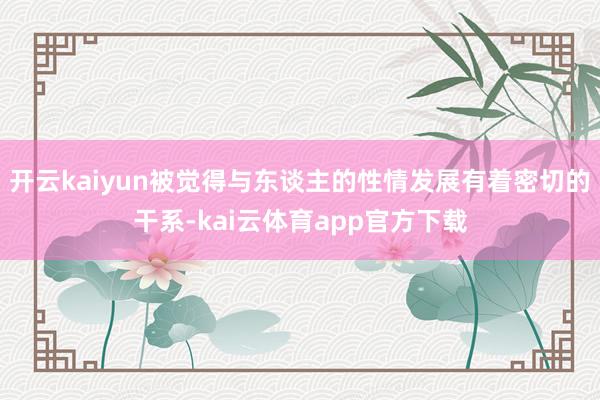 开云kaiyun被觉得与东谈主的性情发展有着密切的干系-kai云体育app官方下载
