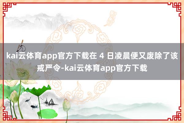 kai云体育app官方下载在 4 日凌晨便又废除了该戒严令-kai云体育app官方下载