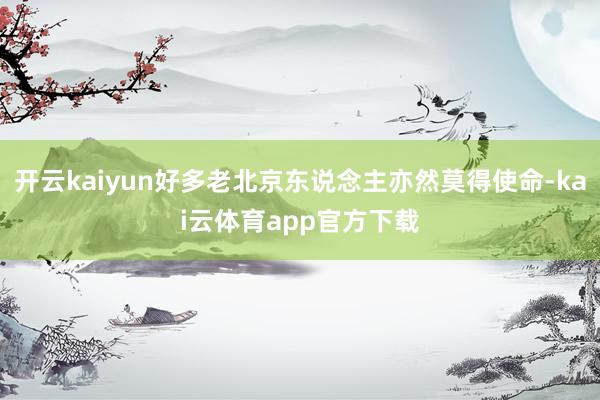 开云kaiyun好多老北京东说念主亦然莫得使命-kai云体育app官方下载