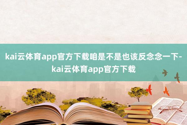 kai云体育app官方下载咱是不是也该反念念一下-kai云体育app官方下载